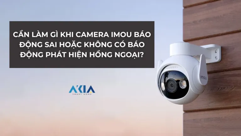 Cần làm gì khi Camera Imou báo động sai hoặc không có báo động phát hiện chuyển động?