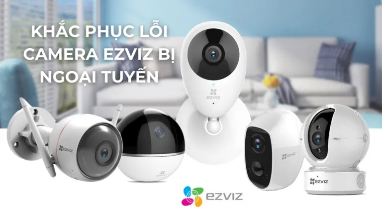 Khắc phục lỗi Camera Ezviz bị ngoại tuyến