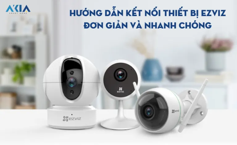 Hướng dẫn kết nối nhanh thiết bị Ezviz đơn giản và hiệu quả