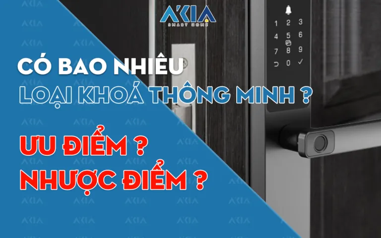 Tổng quan về các loại khóa cửa thông minh: Phân loại, ưu nhược điểm và cách chọn phù hợp