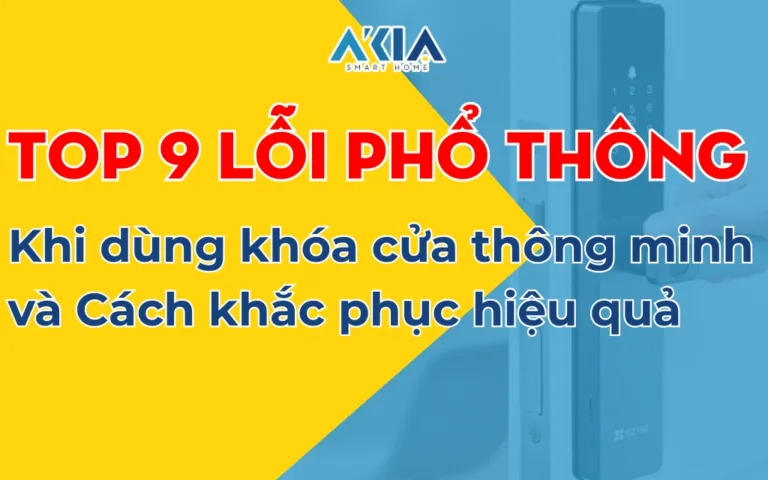 Top 9 lỗi phổ biến khi dùng khóa cửa thông minh và cách khắc phục hiệu quả